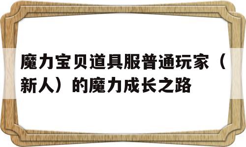 关于魔力宝物道具服通俗玩家（新人）的魔力生长之路的信息