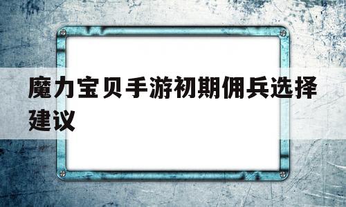 包罗魔力宝物手游初期佣兵选择建议的词条