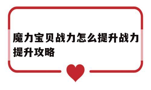 关于魔力宝物战力怎么提拔战力提拔攻略的信息