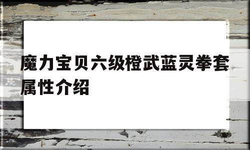 魔力宝物六级橙武蓝灵拳套属性介绍的简单介绍