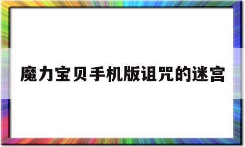 魔力宝物手机版咒骂的迷宫-魔力宝物手机版咒骂迷宫道路攻略