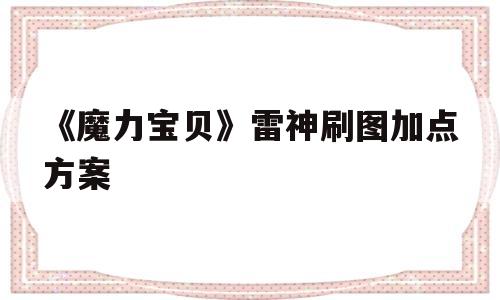 《魔力宝物》雷神刷图加点计划的简单介绍