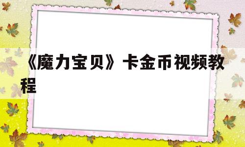 《魔力宝物》卡金币视频教程-魔力宝物卡金币视频教程大全