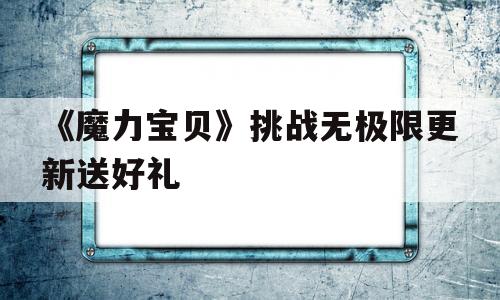 关于《魔力宝物》挑战无极限更新送好礼的信息