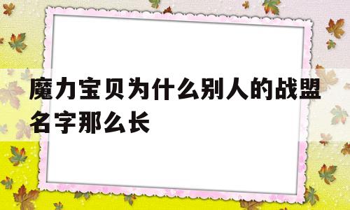 魔力宝物为什么他人的战盟名字那么长的简单介绍