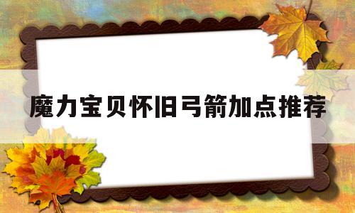 魔力宝物怀旧弓箭加点保举-魔力宝物怀旧弓箭手练级道路