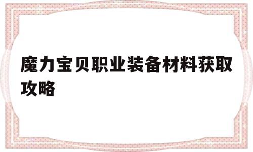 魔力宝物职业配备质料获取攻略-魔力宝物职业配备质料获取攻略视频