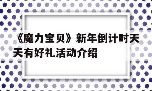 《魔力宝物》新年倒计时天天有好礼活动介绍的简单介绍