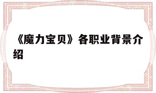 《魔力宝物》各职业布景介绍的简单介绍