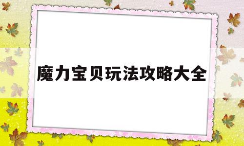 魔力宝物弄法攻略大全-魔力宝物弄法攻略大全视频