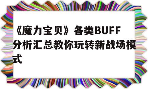 《魔力宝物》各类BUFF阐发汇总教你玩转新战场形式的简单介绍