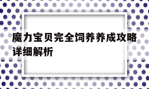 魔力宝物完全饲养养成攻略详细解析-魔力宝物完全饲养养成攻略详细解析大全