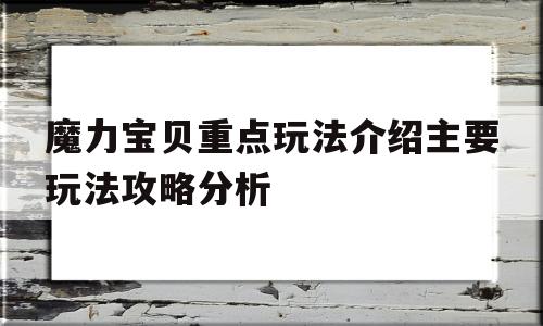 魔力宝物重点弄法介绍次要弄法攻略阐发-魔力宝物重点弄法介绍次要弄法攻略阐发视频