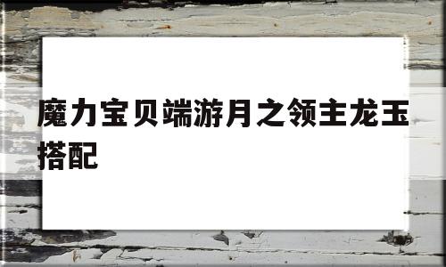 包罗魔力宝物端游月之领主龙玉搭配的词条