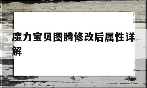 魔力宝物图腾修改后属性详解-魔力宝物怀旧图鉴都是打出来的么