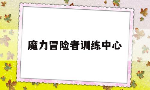 魔力冒险者训练中心-魔力宝物冒险者旅店在哪