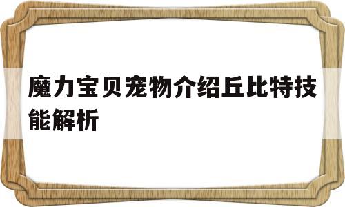 魔力宝物宠物介绍丘比特技能解析-魔力宝物宠物介绍丘比特技能解析视频