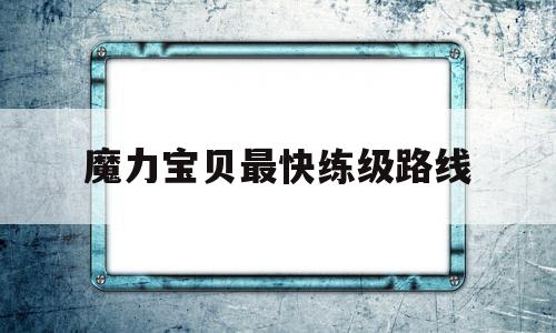 魔力宝物最快练级道路-魔力宝物最快练级道路图