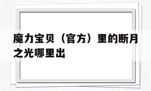 包罗魔力宝物（官方）里的断月之光哪里出的词条