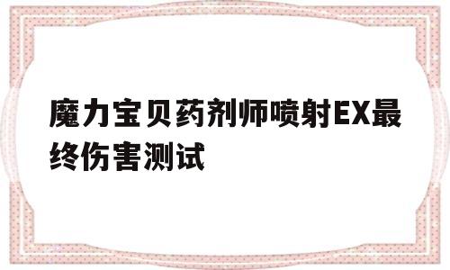 魔力宝物配药师喷射EX最末危险测试的简单介绍