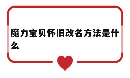 魔力宝物怀旧改名办法是什么-魔力宝物怀旧改名办法是什么样的