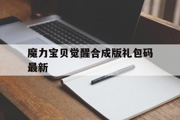 包罗魔力宝物醒觉合成版礼包码最新的词条