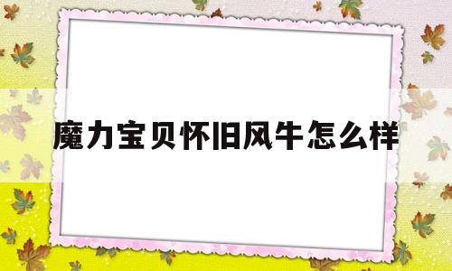 魔力宝物怀旧风牛怎么样-魔力宝物怀旧风牛怎么样好用吗