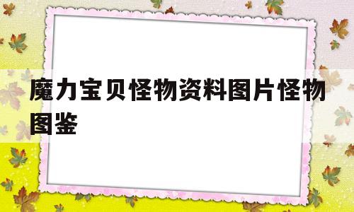 关于魔力宝物怪物材料图片怪物图鉴的信息