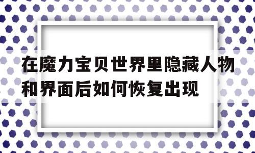 在魔力宝物世界里隐藏人物和界面后若何恢复呈现的简单介绍