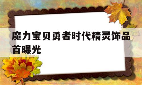 包罗魔力宝物勇者时代精灵饰品首曝光的词条