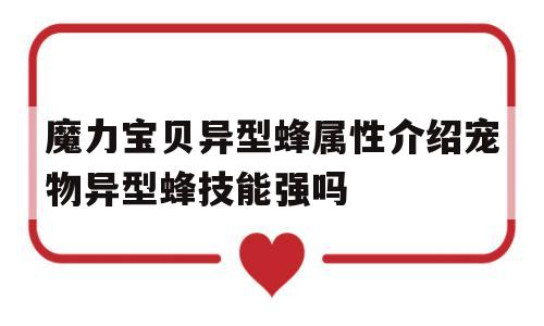 关于魔力宝物异型蜂属性介绍宠物异型蜂技能强吗的信息