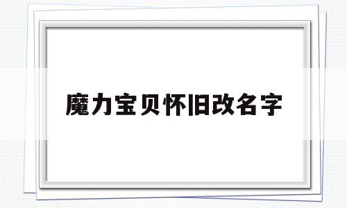 魔力宝物怀旧改名字-魔力宝物怀旧改宠怎么改