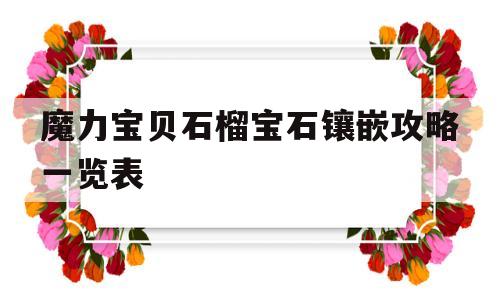 关于魔力宝物石榴宝石镶嵌攻略一览表的信息