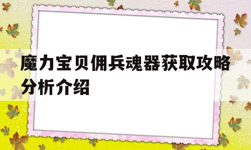 魔力宝物佣兵魂器获取攻略阐发介绍的简单介绍