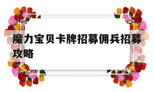 关于魔力宝物卡牌招募佣兵招募攻略的信息