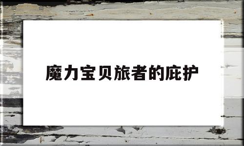 魔力宝物旅者的保护-魔力宝物ip新做 魔力宝物旅人