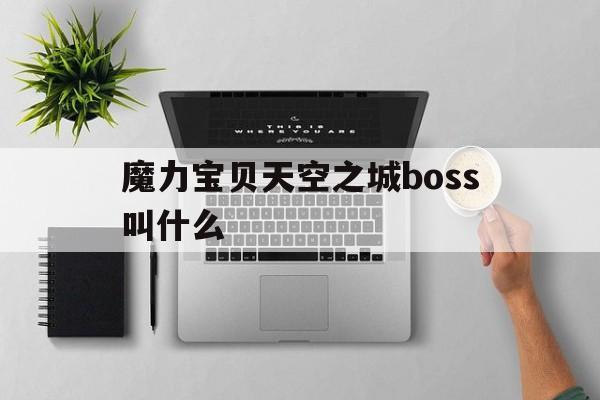 魔力宝物天空之城boss叫什么-魔力宝物天空之城boss叫什么名字