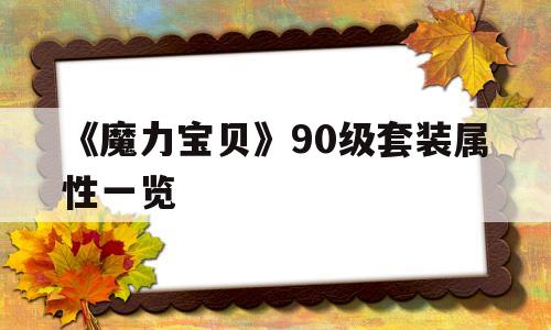 《魔力宝物》90级套拆属性一览-魔力宝物怀旧90到110级要多久