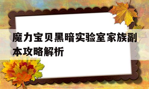 魔力宝物暗中尝试室家族副本攻略解析-魔力宝物暗中尝试室家族副本攻略解析大全