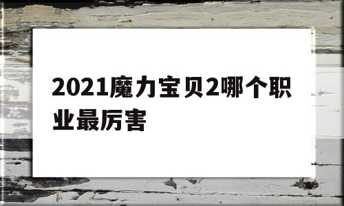 2021魔力宝物2哪个职业最凶猛的简单介绍