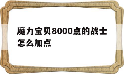 关于魔力宝物8000点的兵士怎么加点的信息