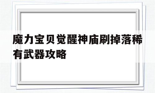 魔力宝物醒觉神庙刷掉落稀有兵器攻略的简单介绍