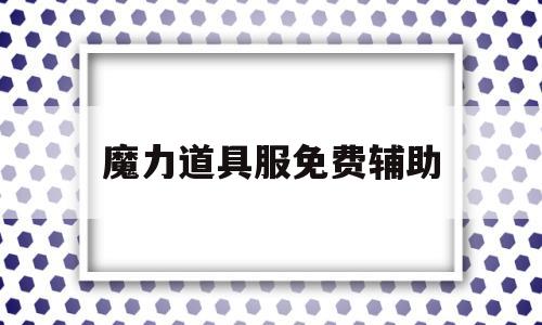 魔力道具服免费辅助-魔力宝物道具免费辅助