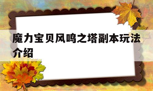 魔力宝物风鸣之塔副本弄法介绍-魔力宝物风鸣之塔副本弄法介绍攻略