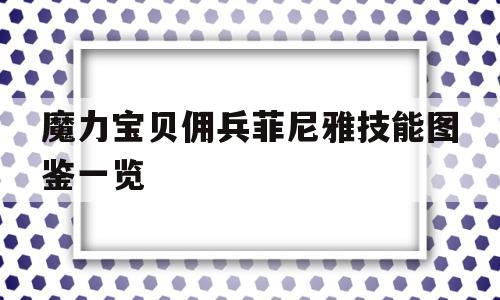 包罗魔力宝物佣兵菲尼雅技能图鉴一览的词条