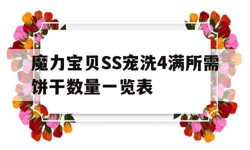 魔力宝物SS宠洗4满所需饼干数量一览表的简单介绍