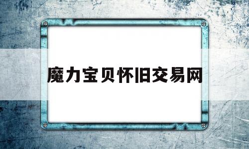 魔力宝物怀旧交易网-魔力宝物怀旧物品交易区