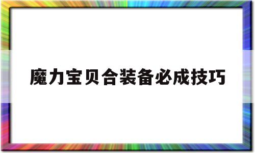 魔力宝物合配备必成技巧-魔力宝物怎么最容易触发合击