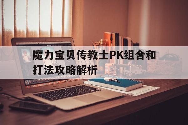 包罗魔力宝物布道士PK组合和打法攻略解析的词条