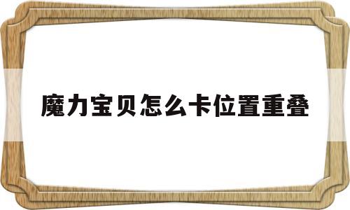 魔力宝贝怎么卡位置重叠-魔力宝贝怎么卡位置重叠了